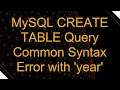 MySQL CREATE TABLE Query Common Syntax Error with year