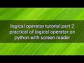 practical of logical operator on python in Hindi language with screen reader
