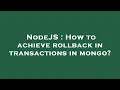 NodeJS How to achieve rollback in transactions in mongo
