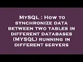 MySQL How to synchronize data between two tables in different databases MYSQL running in differe