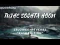 Tujhe Sochta Hoon Lofi Flip 🥀| (Slowed + Reverb)❤️ | KK | Lofi Songs | Lofi is Love