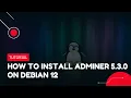 How to Install Adminer 5 3 0 on Debian 12 VPS Tutorial