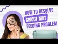 How to Resolve Cricut Mat Feeding Problem