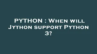 PYTHON When will Jython support Python 3