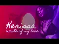 Waste of my love - Kerissa
