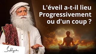 L'éveil a-t-il lieu progressivement, ou d'un coup ? | Sadhguru