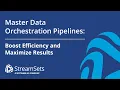 Master Data Orchestration Pipelines Boost Efficiency and Maximize Results StreamSets Academy