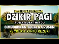 Lagu DZIKIR PAGI SESUAI SUNNAH RASUL | ZIKIR PEMBUKA PINTU REZEKI | Dzikir Mustajab Pagi