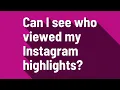 Can I see who viewed my Instagram highlights
