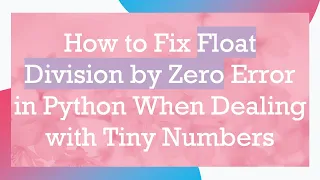 How to Fix Float Division by Zero Error in Python When Dealing with Tiny Numbers