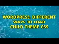 Wordpress Different ways to load child theme css