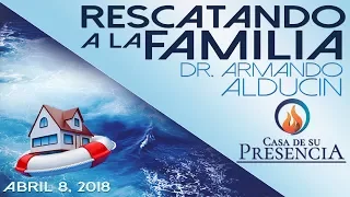 Casa de Su Presencia- Dr. Armando Alducin: Rescatando a la Familia
