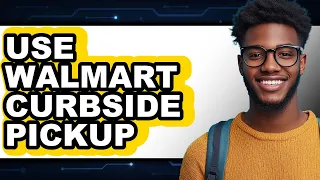 How to Use Walmart Curbside Pickup Updated 2025