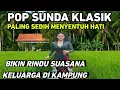 Download Lagu POP SUNDA KLASIK || ALBUM PALING SEDIH MENYENTUH HATI || BIKIN RINDU SUASANA KELUARGA DI KAMPUNG 