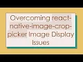 Overcoming react-native-image-crop-picker Image Display Issues