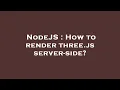 NodeJS How to render three js server-side
