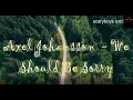 Axel Johansson - We Should Be Sorry (Lyrics)