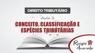 Curso de Direito Tributário - Aula 01 - Conceito - Classificação - Espécies Tributárias