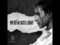 ¿Porqué me haces llorar?