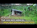 Lagu LUAR BIASA, SUDAH 15 TAHUN LEBIH WANITA INI HIDUP DI SENDIRIAN TENGAH HUTAN BELANTARA TANPA LISTRIK