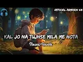 Download Lagu Kal Jo Na Tujhse Mila Me Hota [Slowed+Reverb] \