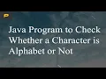 Java Program to Check Whether a Character is Alphabet or Not