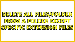 Delete all from a folder except specific extension files 2 Solutions