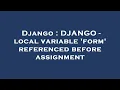 Django DJANGO - local variable form referenced before assignment