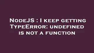 NodeJS I keep getting TypeError undefined is not a function