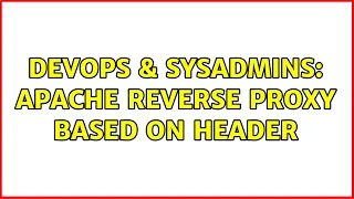 DevOps SysAdmins Apache reverse proxy based on header