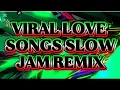 MOST VIRAL LOVE SONGS SLOW JAM REMIX.