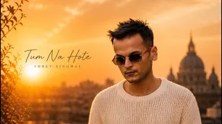 TUM NA HOTE - SHREY SINGHAL