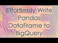 Effortlessly Write Pandas DataFrame to BigQuery