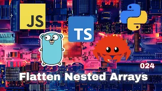 018 Flatten Nested Arrays - JavaScript Typescript Python Go Rust