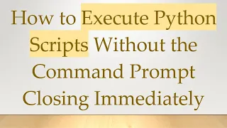 How to Execute Python Scripts Without the Command Prompt Closing Immediately