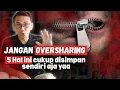 JANGAN OVERSHARING || 5 HAL INI CUKUP DISIMPAN SENDIRI SAJA