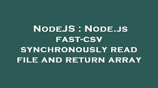 NodeJS Node js fast-csv synchronously read file and return array