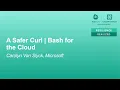 A Safer Curl Bash for the Cloud - Carolyn Van Slyck Microsoft