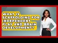 What Is Scaffolding For Independent Play And Brain Development? - Brain Development Hub