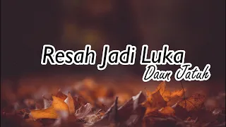 Resah Jadi Luka - Daun Jatuh ( Lirik Lagu ) Mungkin alam semesta tak menerimanya