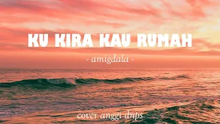 Download Ku Kira Kau Rumah - Amigdala  (Cover Anggi dnps) Lirik Lagu MP3