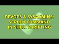 DevOps SysAdmins Screen command in shell scripting 2 Solutions