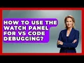 How To Use The Watch Panel For VS Code Debugging - Learn To Troubleshoot