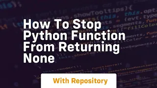 how to stop python function from returning none