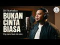 Lagu SITI NURHALIZA - BUKAN CINTA BIASA (JAZZ POP MALE COVER By Late Music)
