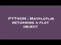 PYTHON Matplotlib returning a plot object
