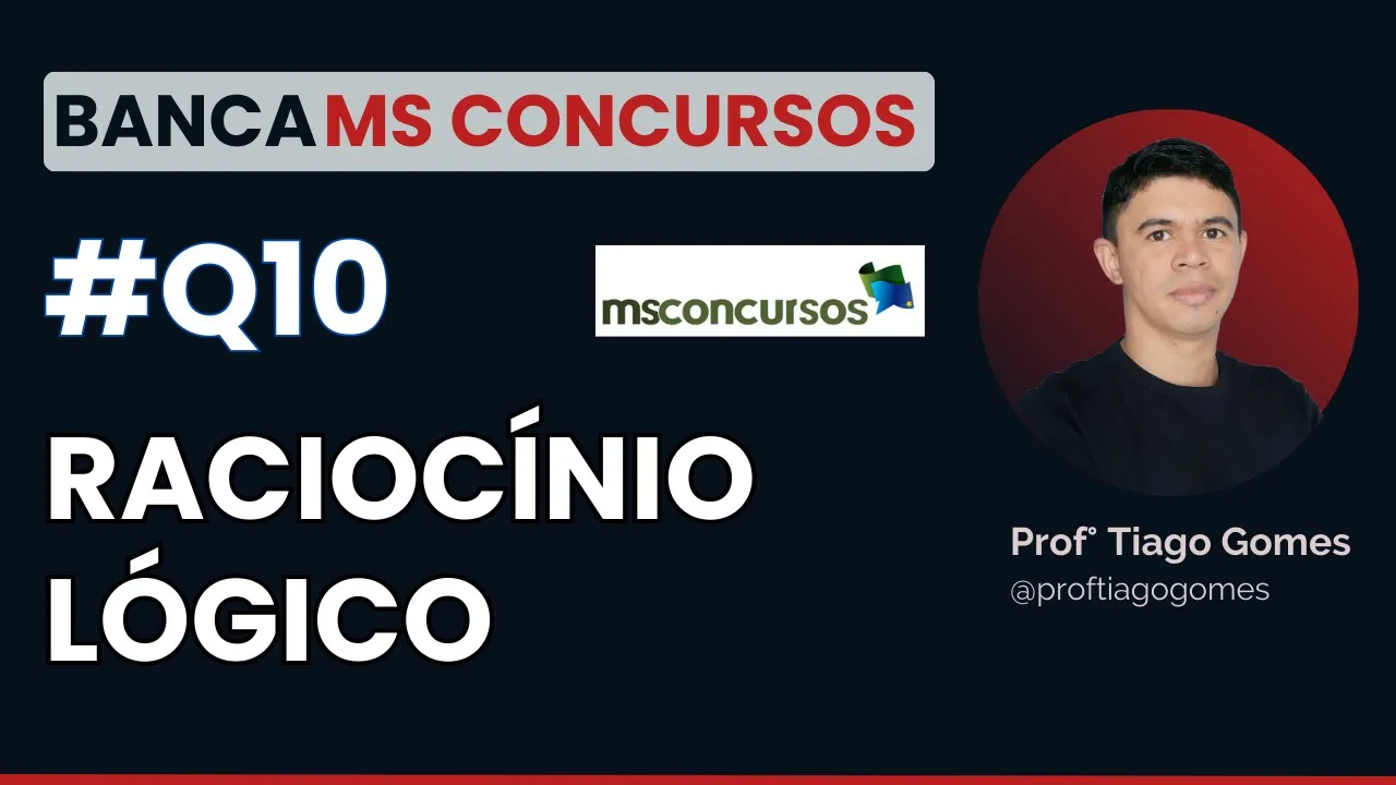 Questão 10 Raciocínio Lógico Banca MS CONCURSOS - Leia a Descrição!