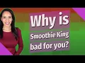 Why is Smoothie King bad for you
