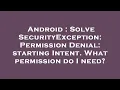 Android Solve SecurityException Permission Denial starting Intent What permission do I need