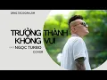 Lagu Trưởng Thành Không Vui - Đoàn Lâm | Trần Thanh Ngọc | cover |